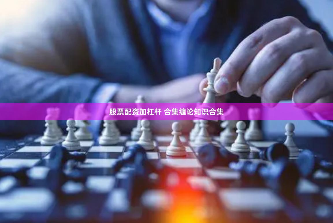 股票配资加杠杆 合集缠论知识合集