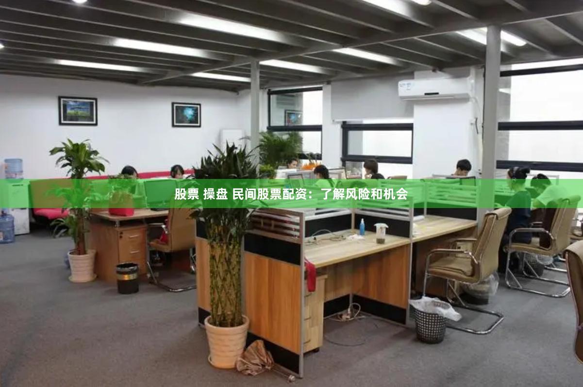 股票 操盘 民间股票配资：了解风险和机会