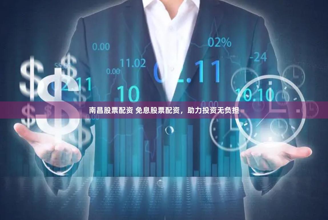 南昌股票配资 免息股票配资，助力投资无负担
