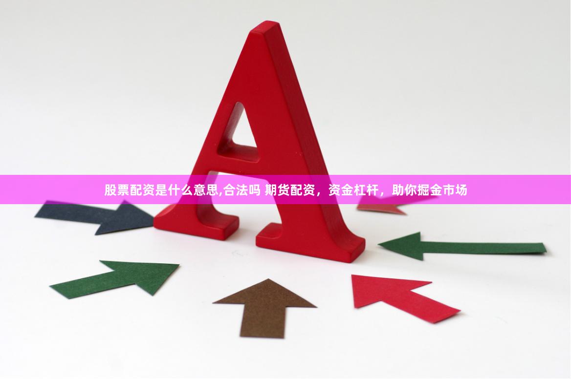 股票配资是什么意思,合法吗 期货配资，资金杠杆，助你掘金市场