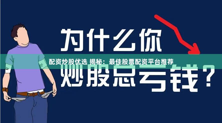 配资炒股优选 揭秘：最佳股票配资平台推荐